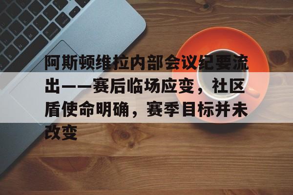 阿斯顿维拉内部会议纪要流出——赛后临场应变，社区盾使命明确，赛季目标并未改变的简单介绍